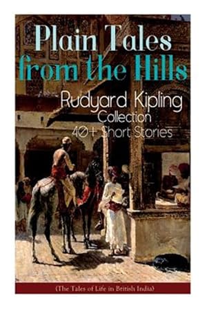 Seller image for Plain Tales from the Hills: Rudyard Kipling Collection - 40+ Short Stories (The Tales of Life in British India): In the Pride of His Youth, The Other for sale by GreatBookPrices