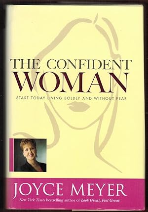 The Confident Woman : Start Today Living Boldly and Without Fear