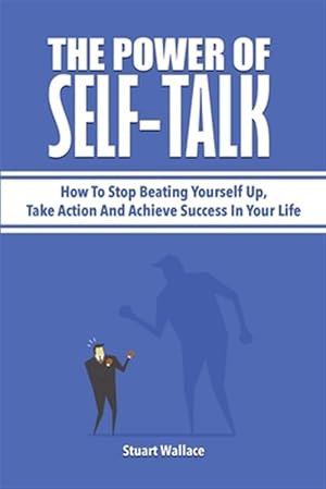 Seller image for The Power Of Self-Talk: How To Stop Beating Yourself Up, Take Action And Achieve Success In Your Life for sale by GreatBookPrices