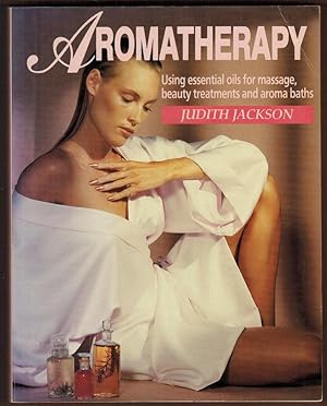 Aromatherapy - Using Essential Oils for Massage, Beauty Treatments and Aroma Baths