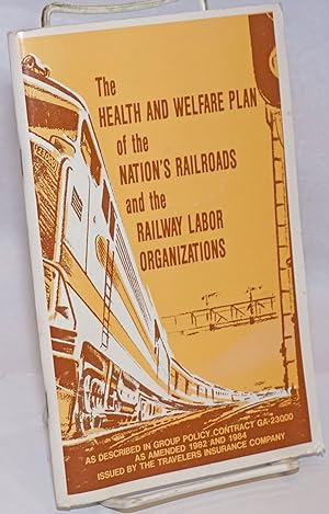 Seller image for The Health and welfare plan of the nation's railroads and the railway labor organizations: as described in group policy contract GA-23000 as amended 1982 and 1984 for sale by Bolerium Books Inc.
