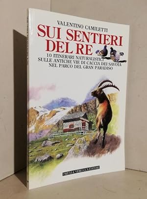 Sui sentieri del re : 10 itinerari naturalistici sulle antiche vie di caccia dei Savoia nel Parco...