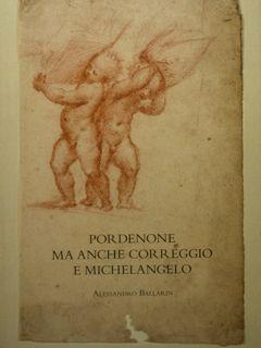 Imagen del vendedor de Pordenone ma anche Correggio e Michelangelo. a la venta por EDITORIALE UMBRA SAS