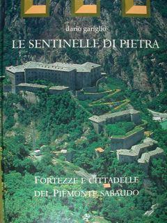 Le sentinelle di pietra. Fortezze e cittadelle del piemonte sabaudo.