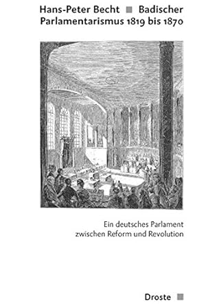 Bild des Verkufers fr Badischer Parlamentarismus 1819 bis 1870 : ein deutsches Parlament zwischen Reform und Revolution. zum Verkauf von Antiquariat Berghammer