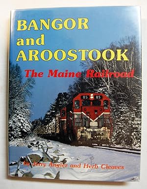 Bangor and Aroostook, The Maine Railroad, Limited Edition, Signed