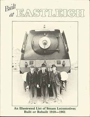 BUILT AT EASTLEIGH - An Illustrated List of Steam Locomotives Built or Rebuilt 1910-1961