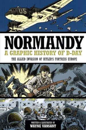 Seller image for Normandy: A Graphic History of D-Day, The Allied Invasion of Hitler's Fortress Europe (Zenith Graphic Histories) by Vansant, Wayne [Paperback ] for sale by booksXpress