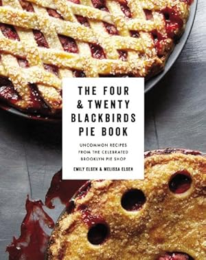 Seller image for The Four & Twenty Blackbirds Pie Book: Uncommon Recipes from the Celebrated Brooklyn Pie Shop by Elsen, Emily, Elsen, Melissa [Hardcover ] for sale by booksXpress