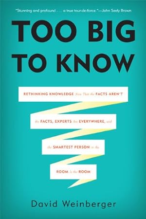 Imagen del vendedor de Too Big to Know: Rethinking Knowledge Now That the Facts Aren't the Facts, Experts Are Everywhere, and the Smartest Person in the Room Is the Room by Weinberger, David [Paperback ] a la venta por booksXpress