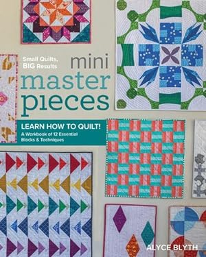 Imagen del vendedor de Mini Masterpieces: Learn How to Quilt! A Workbook of 12 Essential Blocks & Techniques by Blyth, Alyce [Paperback ] a la venta por booksXpress