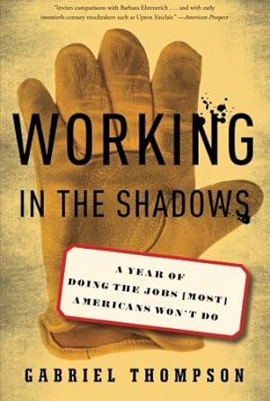 Seller image for Working in the Shadows: A Year of Doing the Jobs (Most) Americans Won't Do by Thompson, Gabriel [Paperback ] for sale by booksXpress