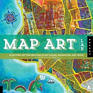 Seller image for Map Art Lab: 52 Exciting Art Explorations in Mapmaking, Imagination, and Travel (Lab Series) by Berry, Jill K., McNeilly, Linden [Paperback ] for sale by booksXpress