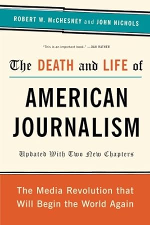 Immagine del venditore per The Death and Life of American Journalism: The Media Revolution That Will Begin the World Again by McChesney, Robert W, Nichols, John [Paperback ] venduto da booksXpress