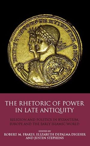 Seller image for The Rhetoric of Power in Late Antiquity: Religion and Politics in Byzantium, Europe and the Early Islamic World (Library of Classical Studies) [Hardcover ] for sale by booksXpress