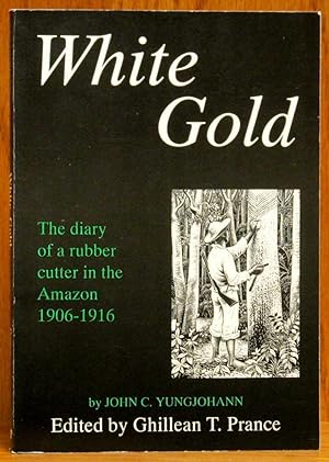 White Gold: The Diary of a Rubber Cutter in the Amazon 1906-1916