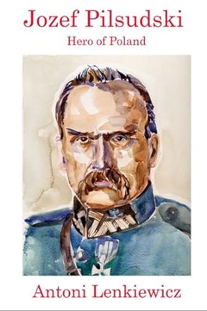 Seller image for Jozef Pilsudski: Hero of Poland by Lenkiewicz, Antoni [Paperback ] for sale by booksXpress