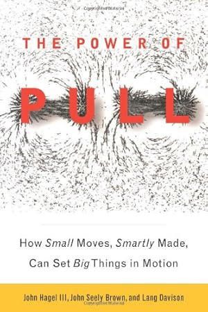 Seller image for The Power of Pull: How Small Moves, Smartly Made, Can Set Big Things in Motion by Hagel III, John, Seely Brown, John, Davison, Lang [Paperback ] for sale by booksXpress