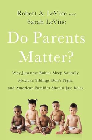 Seller image for Do Parents Matter?: Why Japanese Babies Sleep Soundly, Mexican Siblings Don't Fight, and American Families Should Just Relax by LeVine, Robert A., LeVine, Sarah [Paperback ] for sale by booksXpress