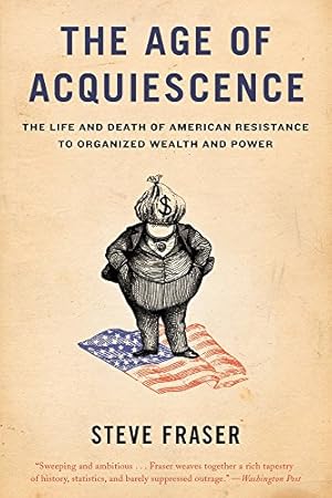 Immagine del venditore per The Age of Acquiescence: The Life and Death of American Resistance to Organized Wealth and Power by Fraser, Steve [Paperback ] venduto da booksXpress