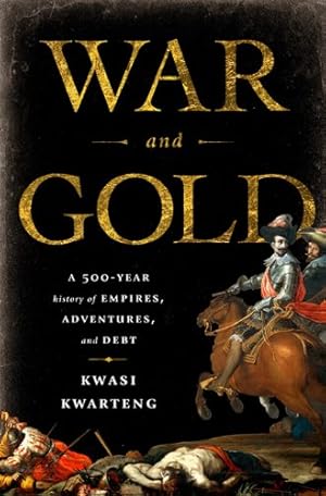 Immagine del venditore per War and Gold: A Five-Hundred-Year History of Empires, Adventures, and Debt by Kwarteng, Kwasi [Hardcover ] venduto da booksXpress