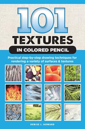 Seller image for 101 Textures in Colored Pencil: Practical step-by-step drawing techniques for rendering a variety of surfaces & textures by Howard, Denise J. [Paperback ] for sale by booksXpress