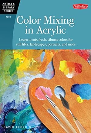 Seller image for Color Mixing in Acrylic: Learn to mix fresh, vibrant colors for still lifes, landscapes, portraits, and more (Artist's Library) by Lloyd Glover, David [Paperback ] for sale by booksXpress