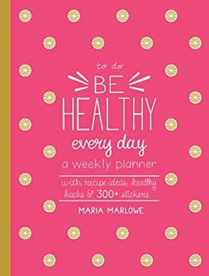Imagen del vendedor de Be Healthy Every Day: A Weekly Planner--With Recipe Ideas, Healthy Hacks, and 300+ Stickers (To Do) by Marlowe, Maria [Paperback ] a la venta por booksXpress