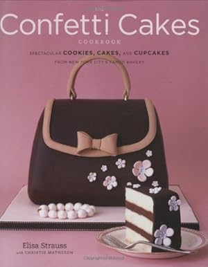 Immagine del venditore per The Confetti Cakes Cookbook: Spectacular Cookies, Cakes, and Cupcakes from New York City's Famed Bakery by Strauss, Elisa, Matheson, Christie [Hardcover ] venduto da booksXpress