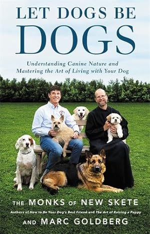 Seller image for Let Dogs Be Dogs: Understanding Canine Nature and Mastering the Art of Living with Your Dog by The Monks of New Skete, Goldberg, Marc [Hardcover ] for sale by booksXpress