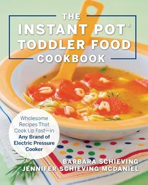 Seller image for The Instant Pot Toddler Food Cookbook: Wholesome Recipes That Cook Up Fastin Any Brand of Electric Pressure Cooker by Schieving, Barbara, Schieving McDaniel, Jennifer [Paperback ] for sale by booksXpress