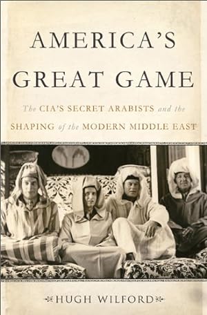 Immagine del venditore per America's Great Game: The CIA s Secret Arabists and the Shaping of the Modern Middle East by Wilford, Hugh [Hardcover ] venduto da booksXpress