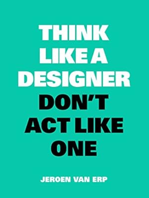 Immagine del venditore per Think Like a Designer, Don't Act Like One by van Erp, Jeroen [Paperback ] venduto da booksXpress