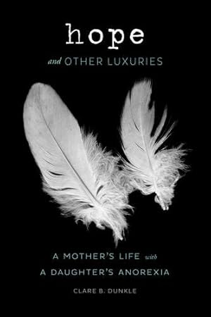 Seller image for Hope and Other Luxuries: A Mother's Life with a Daughter's Anorexia by Dunkle, Clare B. [Hardcover ] for sale by booksXpress