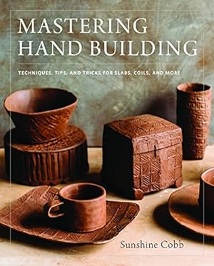 Seller image for Mastering Hand Building: Techniques, Tips, and Tricks for Slabs, Coils, and More by Cobb, Sunshine [Hardcover ] for sale by booksXpress