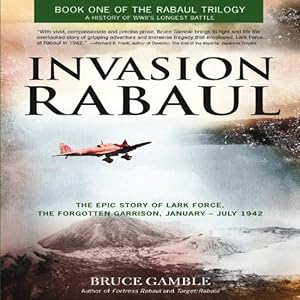 Immagine del venditore per Invasion Rabaul: The Epic Story of Lark Force, the Forgotten Garrison, January - July 1942 (Rabaul Trilogy) by Gamble, Bruce [Paperback ] venduto da booksXpress