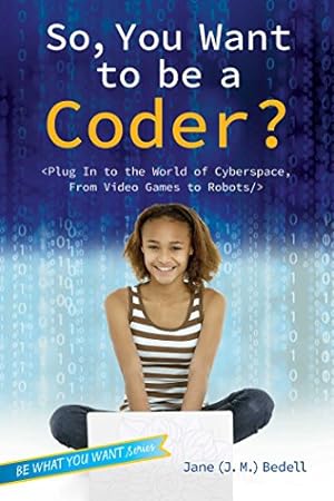 Seller image for So, You Want to Be a Coder?: The Ultimate Guide to a Career in Programming, Video Game Creation, Robotics, and More! (Be What You Want) by Bedell, Jane (J. M.) [Paperback ] for sale by booksXpress