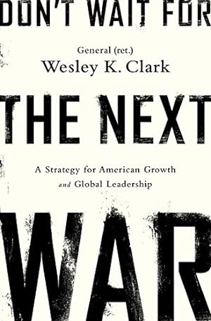 Seller image for Don't Wait for the Next War: A Strategy for American Growth and Global Leadership by Clark, Wesley K. [Paperback ] for sale by booksXpress