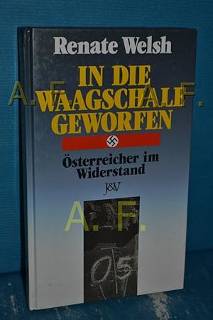 Bild des Verkufers fr In die Waagschale geworfen : sterreicher im Widerstand. Renate Welsh / Teil von: Anne-Frank-Shoah-Bibliothek zum Verkauf von Antiquarische Fundgrube e.U.