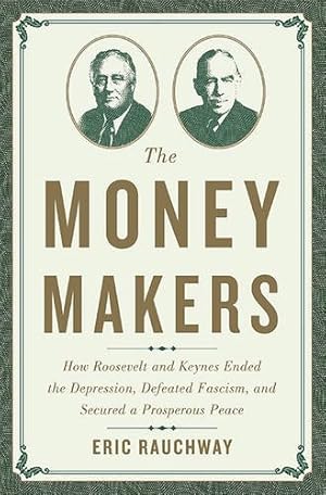 Imagen del vendedor de The Money Makers: How Roosevelt and Keynes Ended the Depression, Defeated Fascism, and Secured a Prosperous Peace by Rauchway, Eric [Hardcover ] a la venta por booksXpress