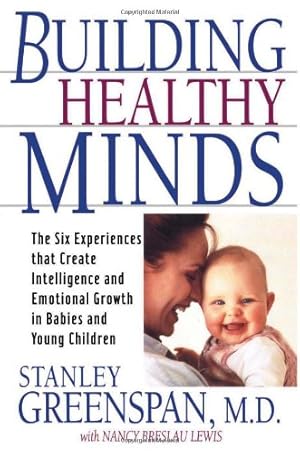 Seller image for Building Healthy Minds: The Six Experiences That Create Intelligence And Emotional Growth In Babies And Young Children by Greenspan, Stanley I, Lewis, Nancy, Greenspan, Stanley I. [Paperback ] for sale by booksXpress