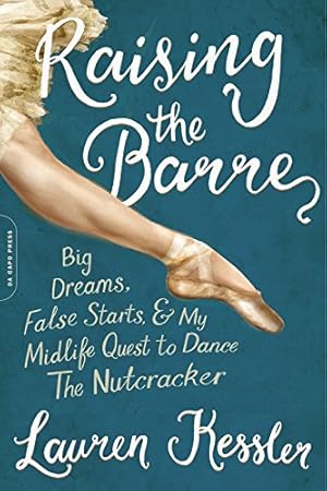 Seller image for Raising the Barre: Big Dreams, False Starts, and My Midlife Quest to Dance the Nutcracker by Kessler, Lauren [Paperback ] for sale by booksXpress