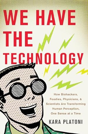 Imagen del vendedor de We Have the Technology: How Biohackers, Foodies, Physicians, and Scientists Are Transforming Human Perception, One Sense at a Time by Platoni, Kara [Hardcover ] a la venta por booksXpress