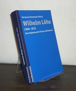 Wilhelm Löhe (1808 - 1872). Seine Bedeutung für Kirche und Diakonie. [Von Hermann Schoenauer].