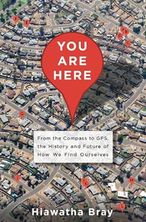 Imagen del vendedor de You Are Here: From the Compass to GPS, the History and Future of How We Find Ourselves by Bray, Hiawatha [Hardcover ] a la venta por booksXpress