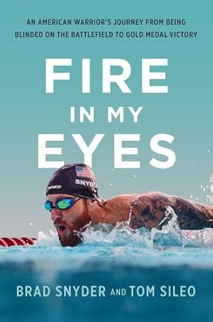 Seller image for Fire in My Eyes: An American Warrior's Journey from Being Blinded on the Battlefield to Gold Medal Victory by Snyder, Brad, Sileo, Tom [Hardcover ] for sale by booksXpress