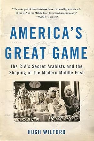 Immagine del venditore per America's Great Game: The CIA's Secret Arabists and the Shaping of the Modern Middle East by Wilford, Hugh [Paperback ] venduto da booksXpress