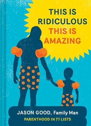 Immagine del venditore per This Is Ridiculous This Is Amazing: Parenthood in 71 Lists by Good, Jason [Hardcover ] venduto da booksXpress