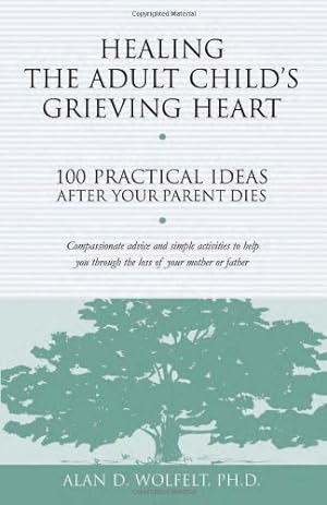 Seller image for Healing the Adult Child's Grieving Heart: 100 Practical Ideas After Your Parent Dies (Healing Your Grieving Heart series) by Wolfelt PhD, Alan D. [Paperback ] for sale by booksXpress