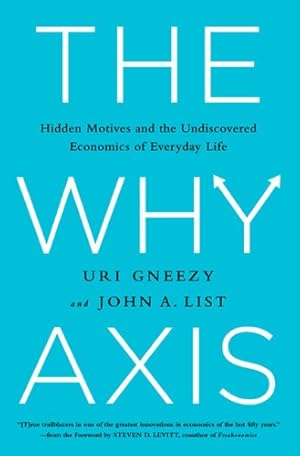 Imagen del vendedor de The Why Axis: Hidden Motives and the Undiscovered Economics of Everyday Life by Gneezy, Uri, List, John [Hardcover ] a la venta por booksXpress